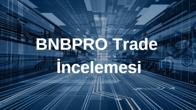 BNBPRO Trade incelemesi, güvenilir mi?